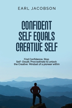 Paperback Confident Self Equals Creative Self: Find Confidence, Stop Self -Doubt, Procrastinate to unlock the Creative Mindset of a pioneer within Book