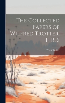 Hardcover The Collected Papers of Wilfred Trotter, F. R. S Book