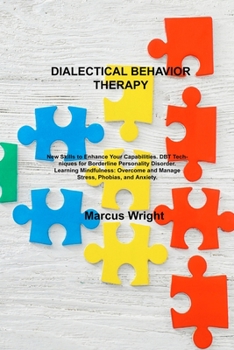 Paperback Dialectical Behavior Therapy: New Skills to Enhance Your Capabilities. DBT Techniques for Borderline Personality Disorder. Learning Mindfulness: Ove Book
