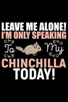 Paperback Leave Me Alone! I'M Only Speaking CHINCHILLA Today!: Cool CHINCHILLA Journal Notebook - Gifts Idea for CHINCHILLA Lovers Notebook for Men & Women. Book