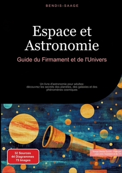 Espace et Astronomie: Guide du Firmament et de l'Univers: Un livre d'astronomie pour adultes: découvrez les secrets des planètes, des galaxies et des phénomènes cosmiques (French Edition)