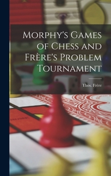 Morphy's Games of Chess and Frère's Problem Tournament