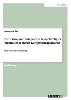 Paperback Förderung und Integration benachteiligter Jugendlicher durch Kompetenzagenturen: Eine kritische Betrachtung [German] Book