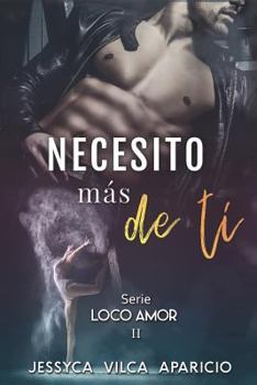 Necesito más de ti, serie LOCO AMOR 2 - Book #2 of the Loco amor