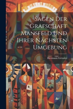 Paperback Sagen Der Grafschaft Mansfeld Und Ihrer Nächsten Umgebung [German] Book