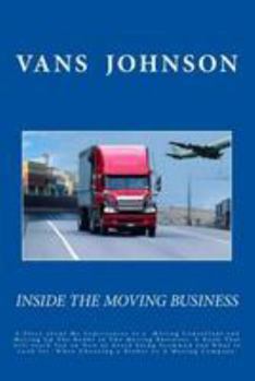 Paperback Inside The Moving Business: How To Choose The Right Moving Company or Broker and Avoid Being Scammed!! Book