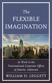 Hardcover The Flexible Imagination: At Work in the Transnational Corporate Offices of Jakarta, Indonesia Book