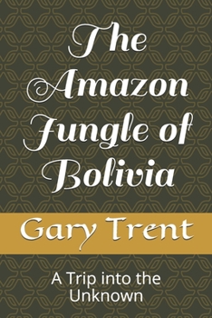 Paperback The Amazon Jungle of Bolivia: A Trip into the Unknown Book