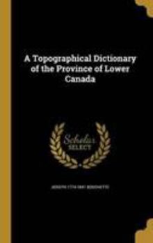 Hardcover A Topographical Dictionary of the Province of Lower Canada Book