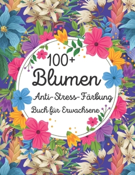 Paperback 100+ Blumen Anti-Stress F?rbung Buch f?r Erwachsene [German] Book