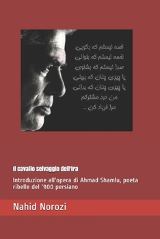 Paperback Il cavallo selvaggio dell'ira: Introduzione all'opera di Ahmad Shamlu, poeta ribelle del '900 persiano [Italian] Book