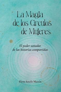 La Magia de los Círculos de Mujeres: El poder sanador de las historias compartidas