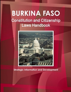 Burkina Faso Constitution and Citizenship Laws Handbook: Strategic Information and Basic Laws (World Business Law Library)