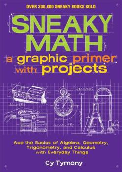 Paperback Sneaky Math: A Graphic Primer with Projects: Ace the Basics of Algebra, Geometry, Trigonometry, and Calculus with Everyday Things Volume 9 Book