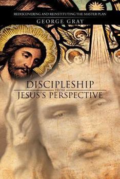 Paperback Discipleship from Jesus's Perspective: Rediscovering and Reinstituting the Master Plan Book