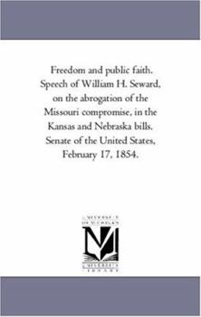 Paperback Freedom and public faith. Speech of William H. Seward, on the abrogation of the Missouri compromise, in the Kansas and Nebraska bills. Senate of the U Book