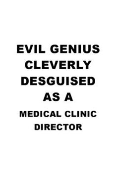 Evil Genius Cleverly Desguised As A Medical Clinic Director: Creative Medical Clinic Director Notebook, Medical Clinic Chief/President Journal Gift, ... | 6 x 9 Compact Size, 109 Blank Lined Pages