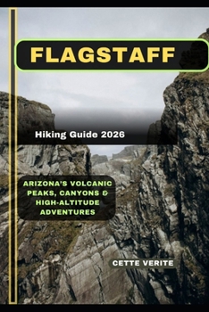 Paperback Flagstaff Hiking Guide 2026: Arizona's Volcanic Peaks, Canyons & High-Altitude Adventures Book