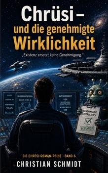 Chrüsi – und die genehmigte Wirklichkeit: Existenz ersetzt keine Genehmigung. (Die Chrüsi Roman-Reihe) (German Edition)