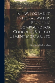 Paperback R. J. W. Toxement, Integral Water-proofing Compound for Concrete, Stucco, Cement Mortar, Etc Book