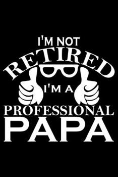 Paperback I'm Not Retired I'm A Professional Papa: Grandparent's Day Journal Notebook Gifts, Funny Grandpa & Grandma Notebook Journal, Grandmother & Grandfather Book