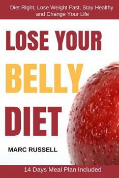 Paperback Lose Your Belly Diet: Diet Right, Lose Weight Fast, Stay Healthy and Change Your Life - 14 Days Meal Plan Included Book