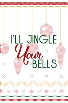 I'll Jingle Your Bells: Notebook Journal Composition Blank Lined Diary Notepad 120 Pages Paperback Spheres White Solid Naughty Xmas