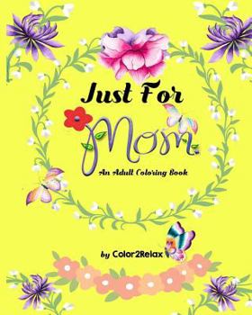 Just for Mom, an Adult Coloring Book: 20 Original Coloring Designs with Mother Inspired Quotes
