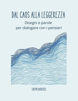 DAL CAOS ALLA LEGGEREZZA: Disegni e parole per dialogare con i tuoi pensieri (Italian Edition)