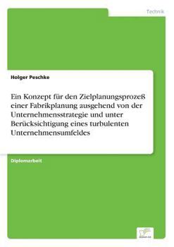 Paperback Ein Konzept für den Zielplanungsprozeß einer Fabrikplanung ausgehend von der Unternehmensstrategie und unter Berücksichtigung eines turbulenten Untern [German] Book