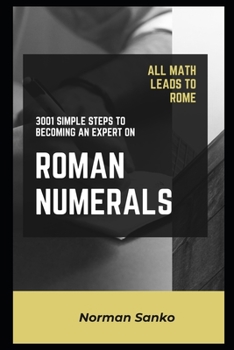 Paperback All Math leads to Rome: 3001 Simple Steps to Becoming an Expert on Roman Numerals Book