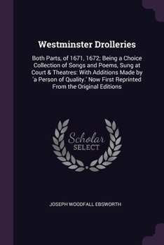 Paperback Westminster Drolleries: Both Parts, of 1671, 1672; Being a Choice Collection of Songs and Poems, Sung at Court & Theatres: With Additions Made Book