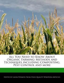 All You Need to Know about Organic Farming : Methods and Techniques including Composting, Pest Control and More
