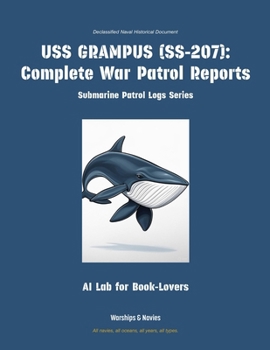 USS Grampus (Ss-207): Complete War Patrol Reports (Submarine Patrol Logs)