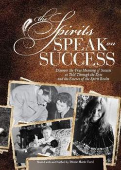 Paperback The Spirits Speak on Success: Sixty Must Read, Candid Commentaries on Success as Told Through the Eyes and the Essence of the Spirit Realm. Book