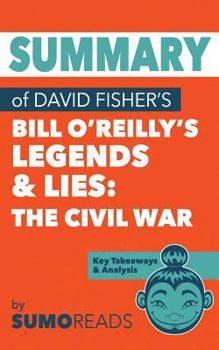 Summary of David Fisher's Bill O'Reilly's Legends and Lies: The Civil War: Key Takeaways & Analysis
