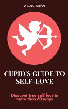 Paperback Cupid's Guide To self-love: Discover true self love in more than 60 ways Book