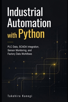 Paperback Industrial Automation with Python: PLC Data, SCADA Integration, Sensor Monitoring, and Factory Data Workflows Book