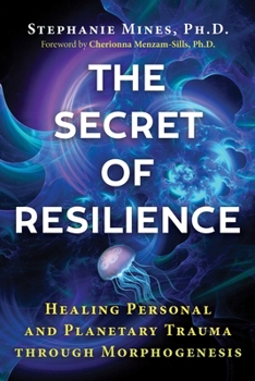 Paperback The Secret of Resilience: Healing Personal and Planetary Trauma Through Morphogenesis Book