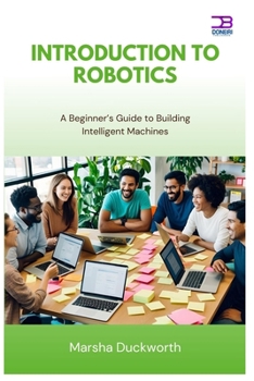 Paperback Introduction to Robotics: A Beginner's Guide to Building Intelligent Machines Book