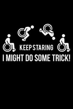 Keep Staring I Might Do Some Trick!: Lined A5 Notebook for Wheelchair User