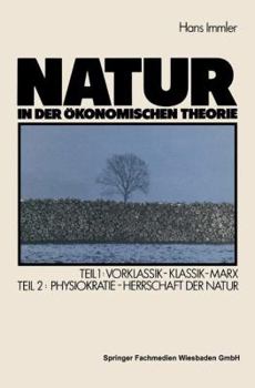 Paperback Natur in Der Ökonomischen Theorie: Teil 1: Vorklassik -- Klassik -- Marx, Teil 2: Naturherrschaft ALS Ökonomische Theorie -- Die Physiokraten [German] Book