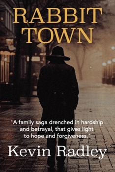 Rabbit Town: A family saga drenched in hardship and betrayal, that gives light to hope and forgiveness.