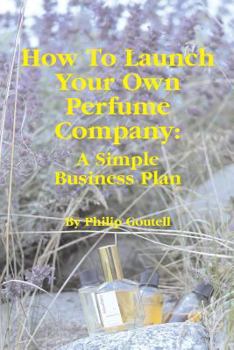 Paperback How To Launch Your Own Perfume Company: A Simple Business Plan Book