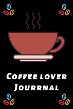 Coffee Lover Journal: The Coffee Test Journal is the Perfect Gift Item. Coffee Tasting, Dring & Taste Lightly Lined Pages and High Quality Interior