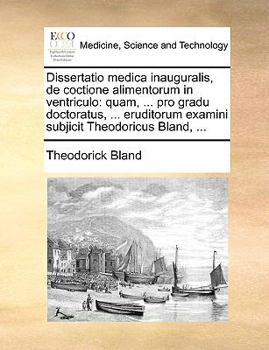 Paperback Dissertatio Medica Inauguralis, de Coctione Alimentorum in Ventriculo: Quam, ... Pro Gradu Doctoratus, ... Eruditorum Examini Subjicit Theodoricus Bla [Latin] Book