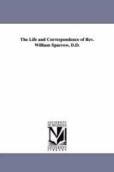 Paperback The Life and Correspondence of Rev. William Sparrow, D.D. Book