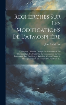 Hardcover Recherches Sur Les Modifications De L'atmosphère: Contenant L'histoire Critique Du Baromètre & Du Thermomètre, Un Traité Sur La Construction De Ces In [French] Book