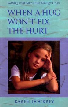 Paperback When a Hug Won't Fix the Hurt: Walking with Your Child Through Crisis Book