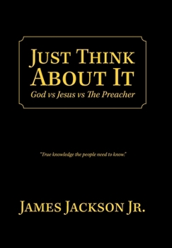 Hardcover Just Think About It: God Vs Jesus Vs the Preacher Book